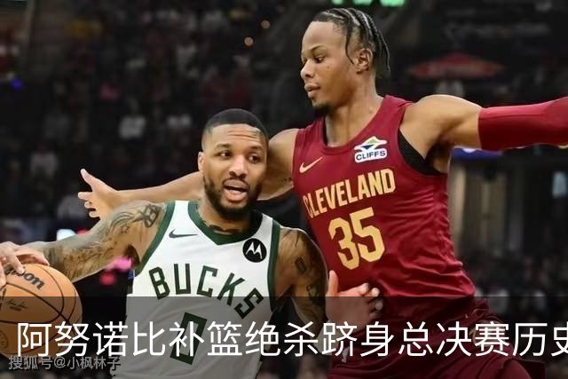 阿努诺比补篮绝杀跻身总决赛历史十佳名场面&仅次于乔丹LBJ魔术师